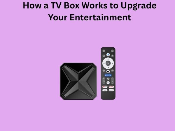 How a TV Box Works to Upgrade Your Entertainment