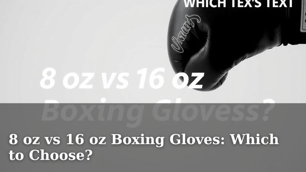8 oz vs 16 oz Boxing Gloves: Which to Choose?